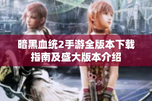 暗黑血统2手游全版本下载指南及盛大版本介绍