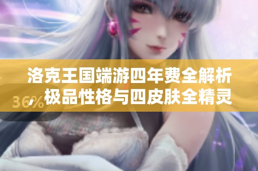 洛克王国端游四年费全解析，极品性格与四皮肤全精灵王丰神揭秘