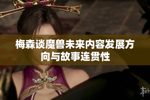 梅森谈魔兽未来内容发展方向与故事连贯性