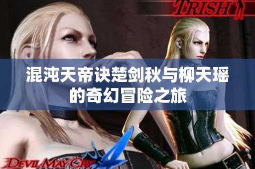 混沌天帝诀楚剑秋与柳天瑶的奇幻冒险之旅