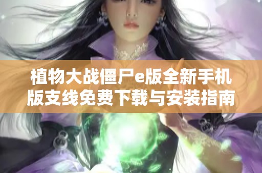 植物大战僵尸e版全新手机版支线免费下载与安装指南