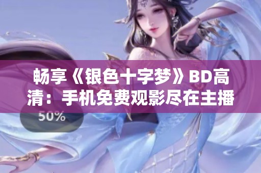畅享《银色十字梦》BD高清：手机免费观影尽在主播美女平台