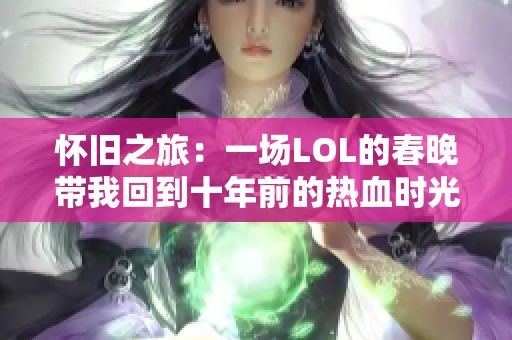 怀旧之旅：一场LOL的春晚带我回到十年前的热血时光