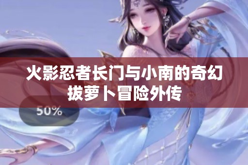 火影忍者长门与小南的奇幻拔萝卜冒险外传