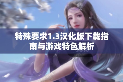 特殊要求1.3汉化版下载指南与游戏特色解析