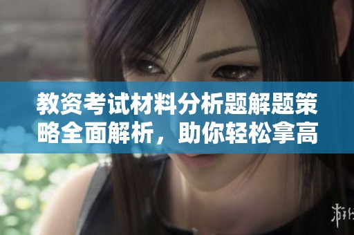 教资考试材料分析题解题策略全面解析，助你轻松拿高分