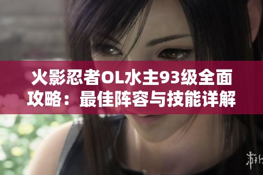 火影忍者OL水主93级全面攻略：最佳阵容与技能详解