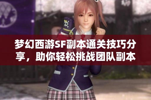 梦幻西游SF副本通关技巧分享，助你轻松挑战团队副本！