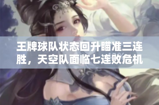 王牌球队状态回升瞄准三连胜，天空队面临七连败危机