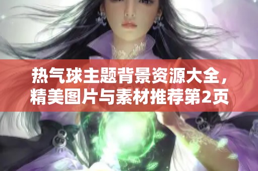 热气球主题背景资源大全，精美图片与素材推荐第2页