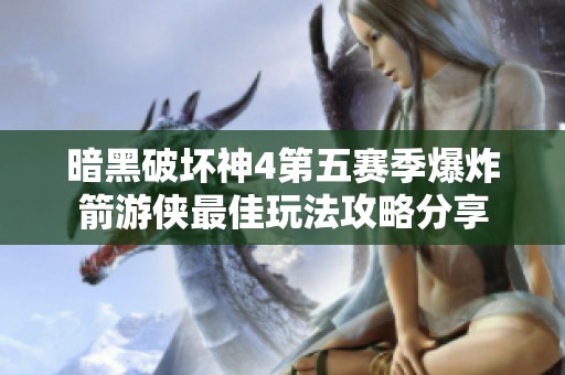 暗黑破坏神4第五赛季爆炸箭游侠最佳玩法攻略分享