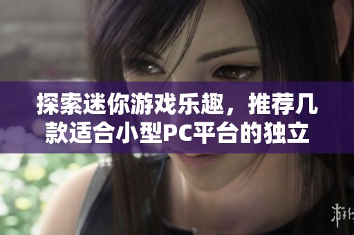 探索迷你游戏乐趣，推荐几款适合小型PC平台的独立单机游戏