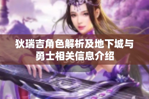 狄瑞吉角色解析及地下城与勇士相关信息介绍