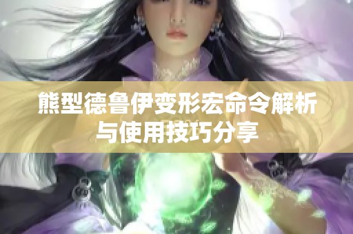 熊型德鲁伊变形宏命令解析与使用技巧分享