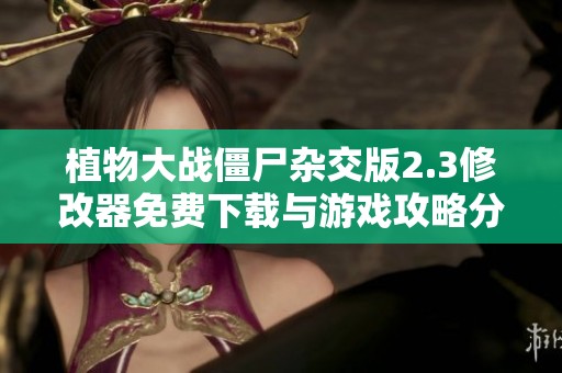 植物大战僵尸杂交版2.3修改器免费下载与游戏攻略分享