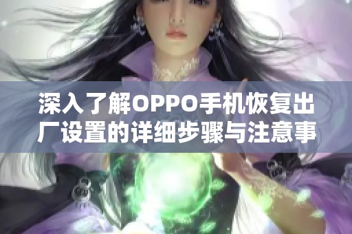 深入了解OPPO手机恢复出厂设置的详细步骤与注意事项