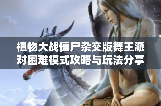 植物大战僵尸杂交版舞王派对困难模式攻略与玩法分享