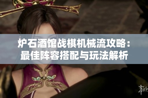 炉石酒馆战棋机械流攻略：最佳阵容搭配与玩法解析