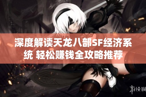 深度解读天龙八部SF经济系统 轻松赚钱全攻略推荐