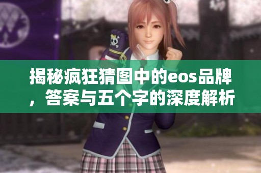揭秘疯狂猜图中的eos品牌，答案与五个字的深度解析