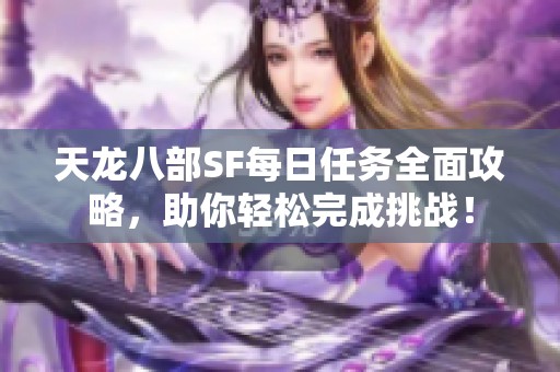 天龙八部SF每日任务全面攻略，助你轻松完成挑战！