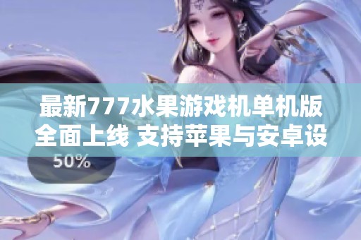 最新777水果游戏机单机版全面上线 支持苹果与安卓设备