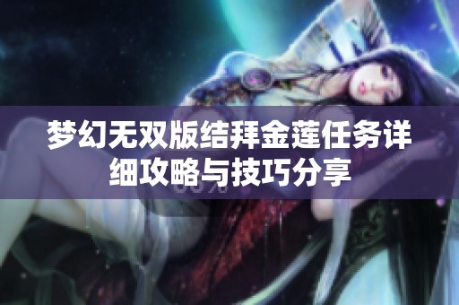 梦幻无双版结拜金莲任务详细攻略与技巧分享