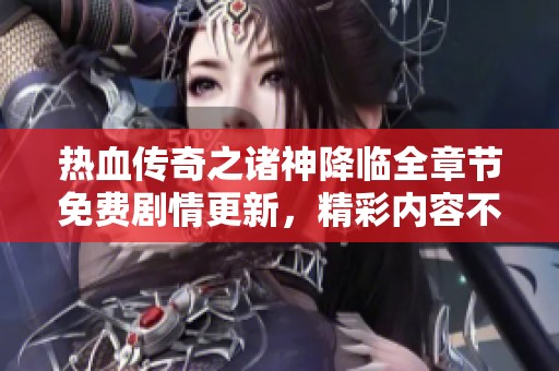 热血传奇之诸神降临全章节免费剧情更新，精彩内容不停歇
