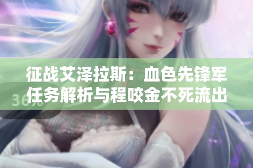 征战艾泽拉斯：血色先锋军任务解析与程咬金不死流出装推荐