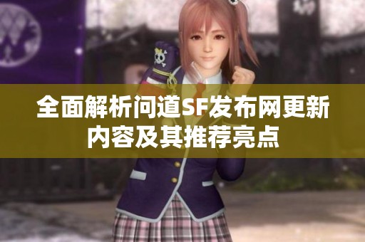 全面解析问道SF发布网更新内容及其推荐亮点