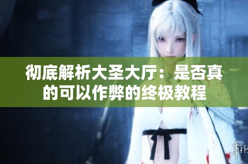 彻底解析大圣大厅：是否真的可以作弊的终极教程