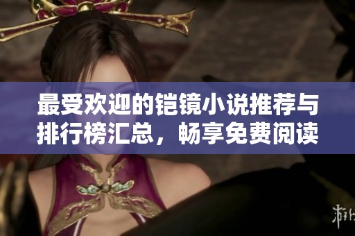 最受欢迎的铠镜小说推荐与排行榜汇总，畅享免费阅读乐趣