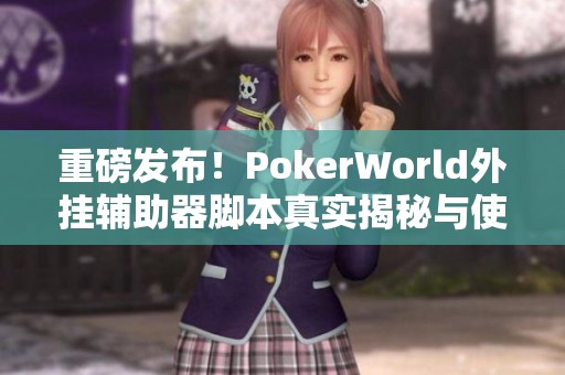 重磅发布！PokerWorld外挂辅助器脚本真实揭秘与使用体验分析
