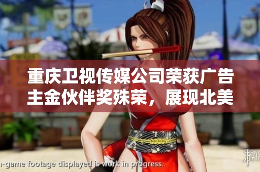 重庆卫视传媒公司荣获广告主金伙伴奖殊荣，展现北美腾讯影响力