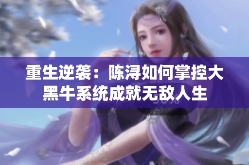 重生逆袭：陈浔如何掌控大黑牛系统成就无敌人生