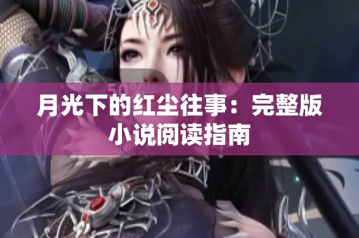 月光下的红尘往事：完整版小说阅读指南