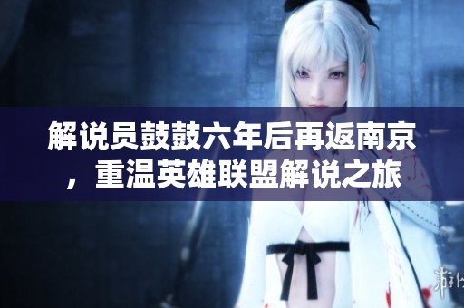 解说员鼓鼓六年后再返南京，重温英雄联盟解说之旅