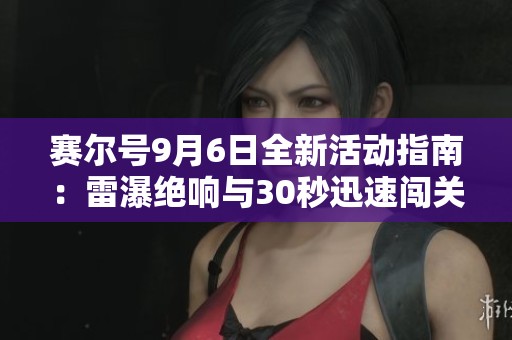 赛尔号9月6日全新活动指南：雷瀑绝响与30秒迅速闯关技巧解析