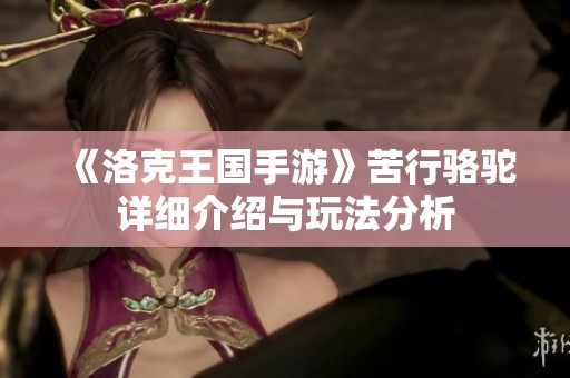 《洛克王国手游》苦行骆驼详细介绍与玩法分析