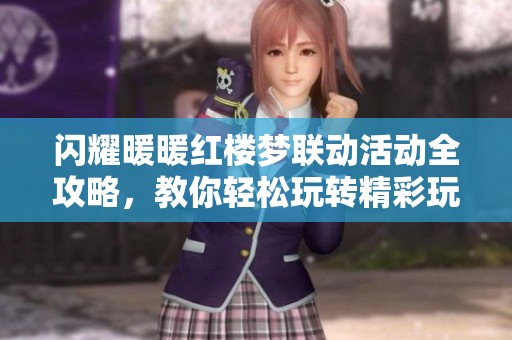 闪耀暖暖红楼梦联动活动全攻略，教你轻松玩转精彩玩法
