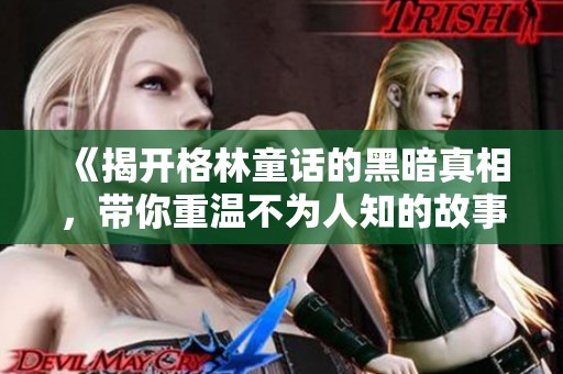 《揭开格林童话的黑暗真相，带你重温不为人知的故事》