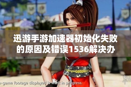 迅游手游加速器初始化失败的原因及错误1536解决办法解析