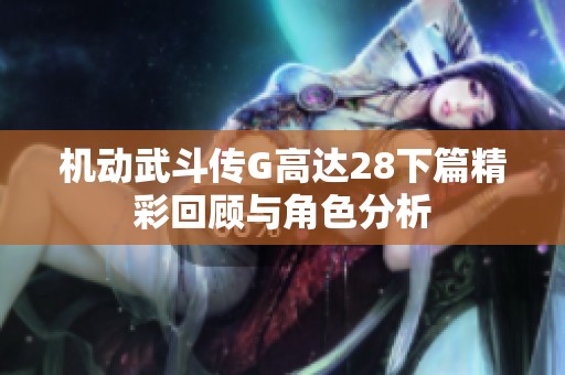 机动武斗传G高达28下篇精彩回顾与角色分析