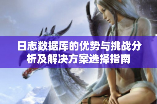 日志数据库的优势与挑战分析及解决方案选择指南