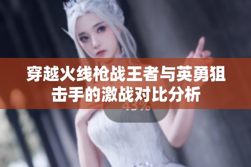 穿越火线枪战王者与英勇狙击手的激战对比分析
