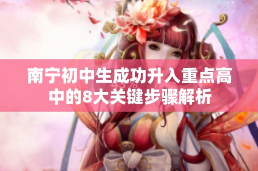 南宁初中生成功升入重点高中的8大关键步骤解析