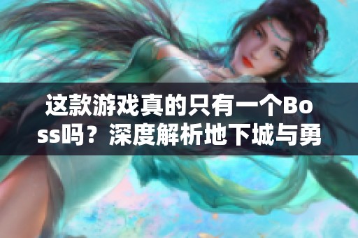 这款游戏真的只有一个Boss吗？深度解析地下城与勇士手游内容