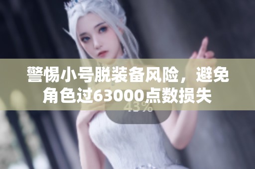 警惕小号脱装备风险，避免角色过63000点数损失