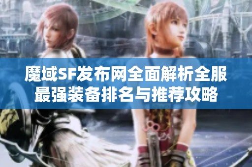 魔域SF发布网全面解析全服最强装备排名与推荐攻略