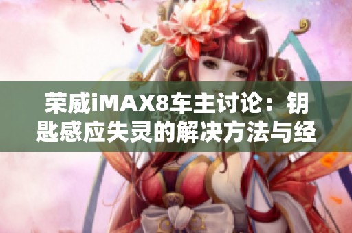 荣威iMAX8车主讨论：钥匙感应失灵的解决方法与经验分享